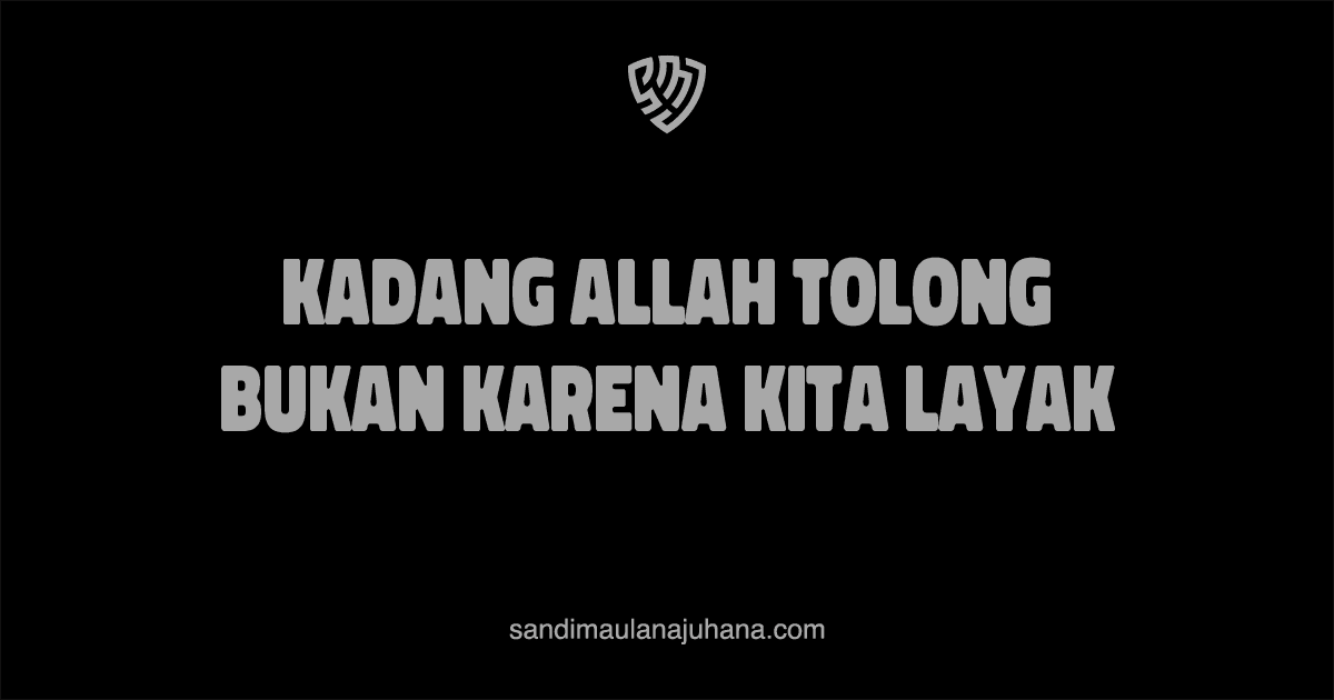 Kadang Allah Tolong Bukan Karena Kita Layak, Tapi Karena Kita Sudah Tidak Bisa Lagi Tanpa-Nya