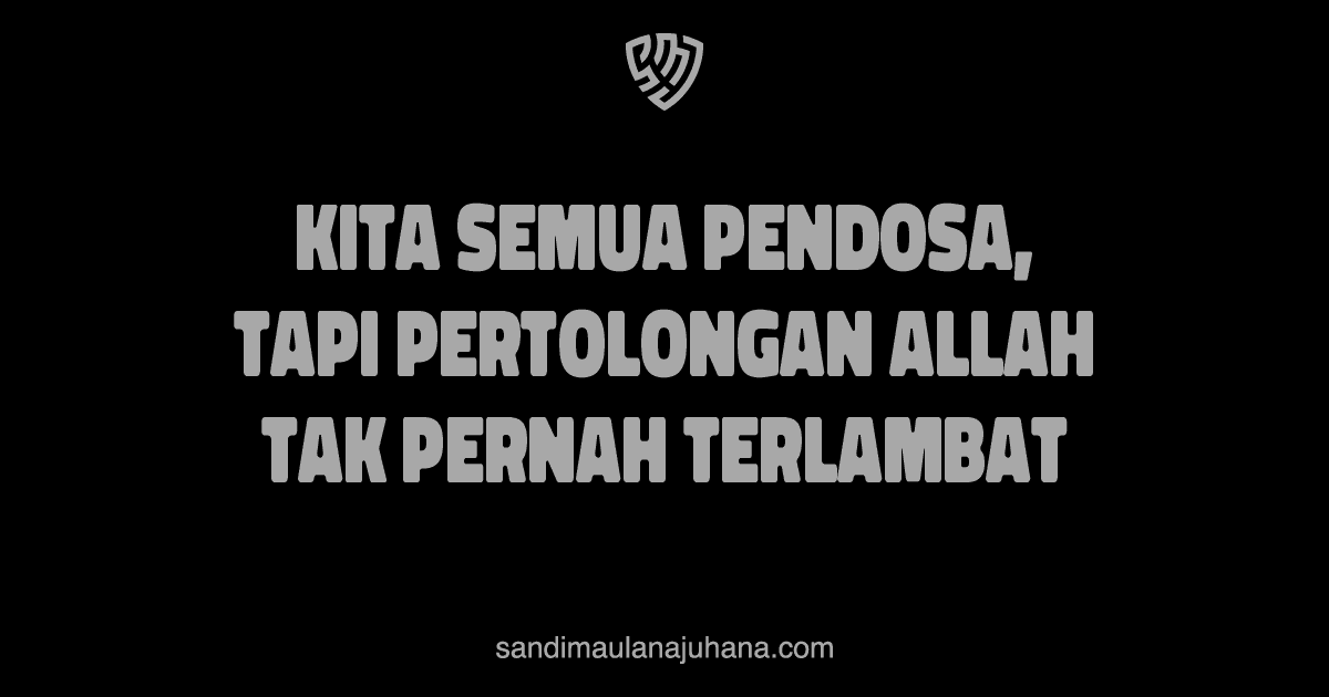 Kita Semua Pendosa, Tapi Pertolongan Allah Tak Pernah Terlambat