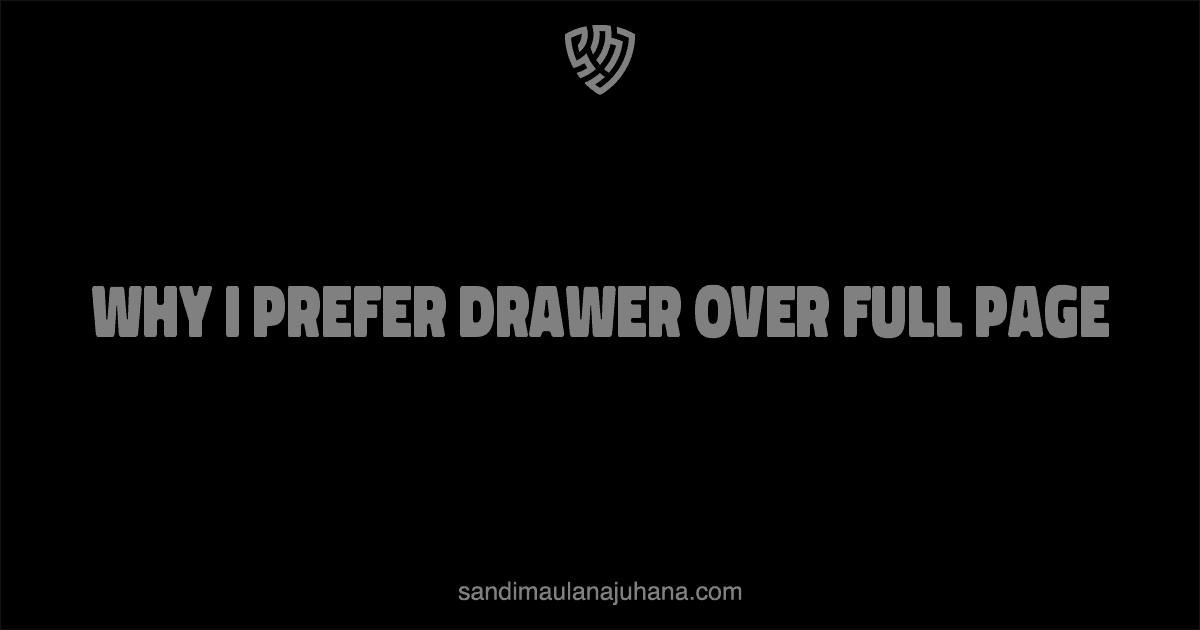 Why I Prefer Drawer Over Full Page